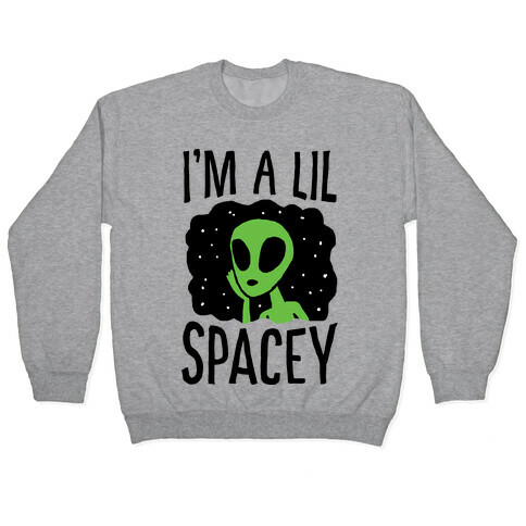 I'm A Lil Spacey Alien Pullover