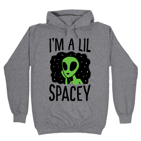 I'm A Lil Spacey Alien Hooded Sweatshirt