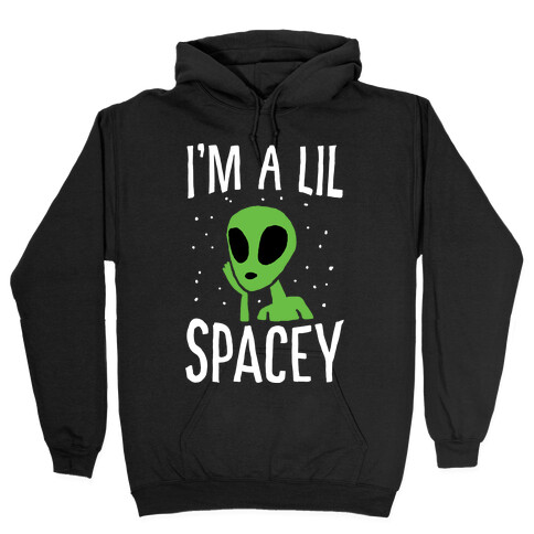 I'm A Lil Spacey Alien Hooded Sweatshirt