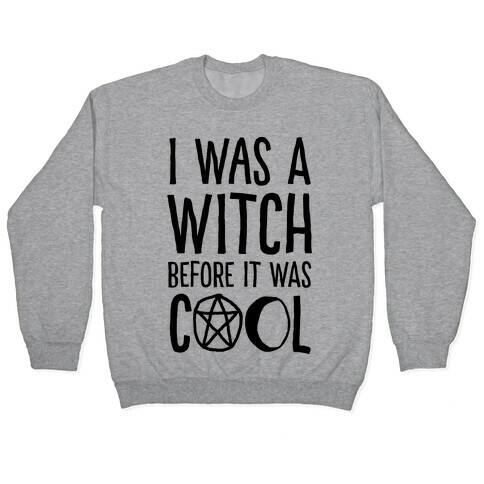I Was A Witch Before It Was Cool Pullover