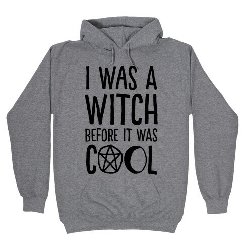 I Was A Witch Before It Was Cool Hooded Sweatshirt