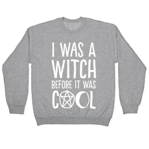 I Was A Witch Before It Was Cool Pullover