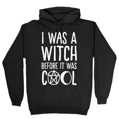 I Was A Witch Before It Was Cool Hooded Sweatshirt