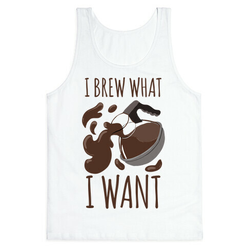 I Brew What I Want Tank Top