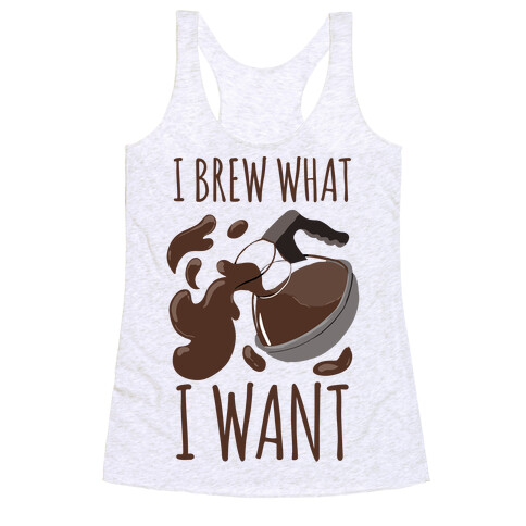 I Brew What I Want Racerback Tank Top