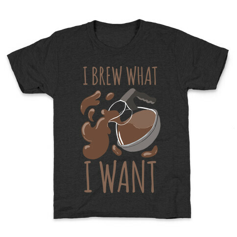 I Brew What I Want Kids T-Shirt