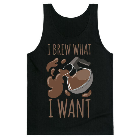 I Brew What I Want Tank Top