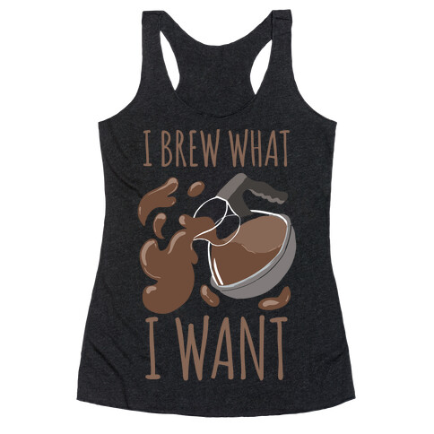 I Brew What I Want Racerback Tank Top