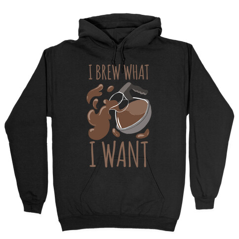 I Brew What I Want Hooded Sweatshirt