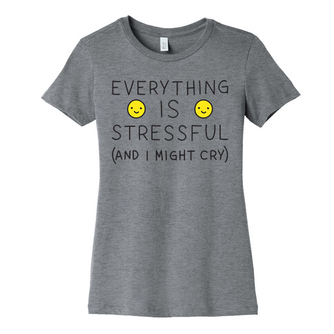 Everything Is Stressful (And I Might Cry) Womens T-Shirt