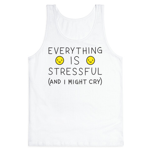 Everything Is Stressful (And I Might Cry) Tank Top