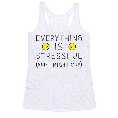 Everything Is Stressful (And I Might Cry) Racerback Tank Top