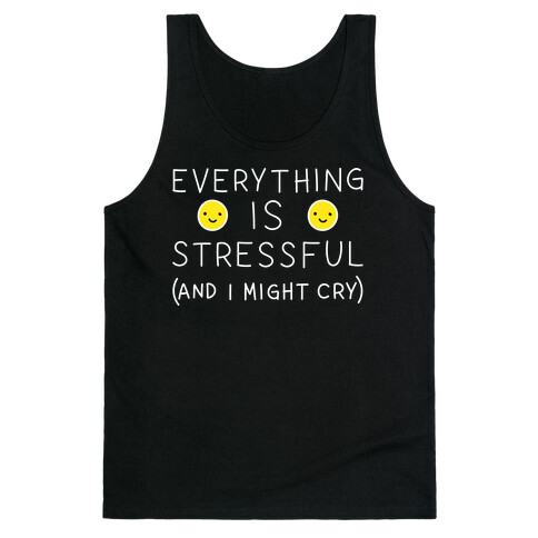 Everything Is Stressful (And I Might Cry) Tank Top