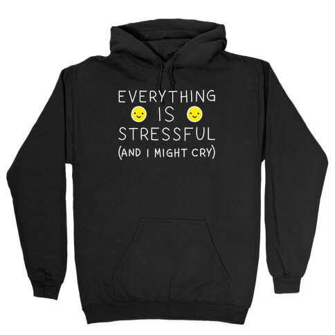 Everything Is Stressful (And I Might Cry) Hooded Sweatshirt