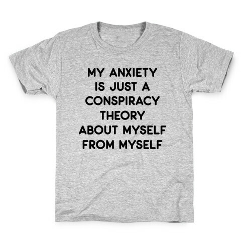 My Anxiety Is Just A Conspiracy Theory  Kids T-Shirt