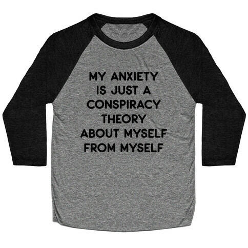 My Anxiety Is Just A Conspiracy Theory  Baseball Tee