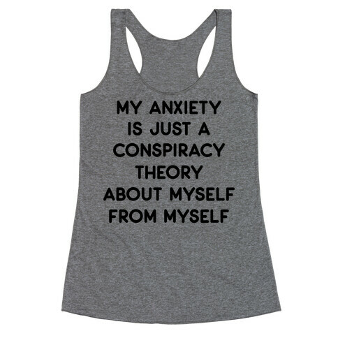 My Anxiety Is Just A Conspiracy Theory  Racerback Tank Top