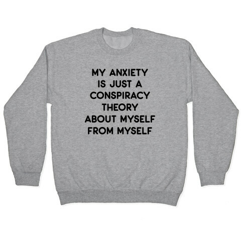 My Anxiety Is Just A Conspiracy Theory  Pullover