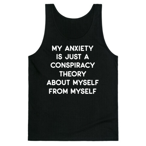 My Anxiety Is Just A Conspiracy Theory Tank Top