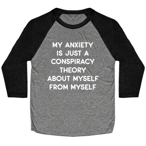 My Anxiety Is Just A Conspiracy Theory Baseball Tee