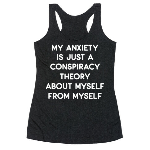 My Anxiety Is Just A Conspiracy Theory Racerback Tank Top