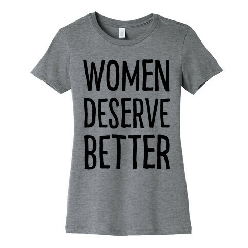 Women Deserve Better Womens T-Shirt