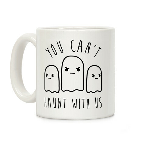 You Can't Haunt With Us Coffee Mug