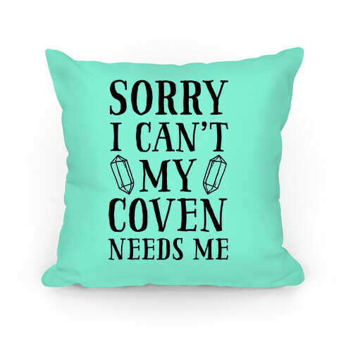 Sorry I Can't My Coven Needs Me Pillow