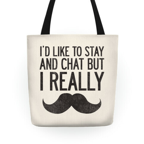 I'd Like To Stay and Chat But I Really Mustache Tote