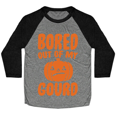 Bored Out of My Gourd  Baseball Tee