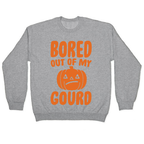 Bored Out of My Gourd  Pullover