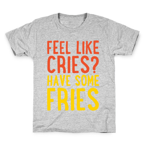 Feel Like Cries Have Some Fries  Kids T-Shirt