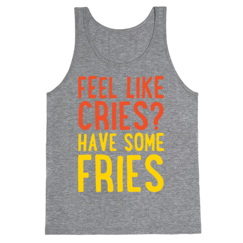 Feel Like Cries Have Some Fries  Tank Top