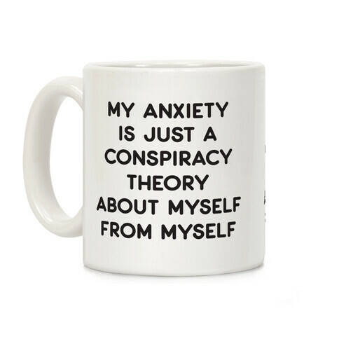 My Anxiety Is Just A Conspiracy Theory  Coffee Mug