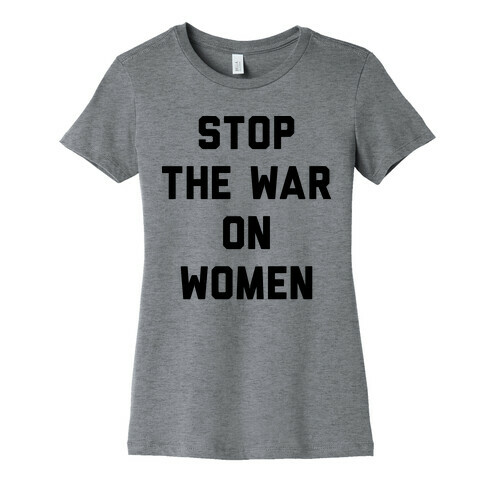 Stop The War On Women Womens T-Shirt