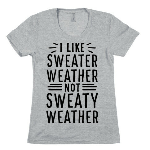 I Like Sweater Weather, Not Sweaty Weather Womens T-Shirt