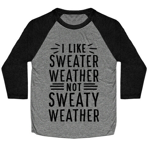 I Like Sweater Weather, Not Sweaty Weather Baseball Tee