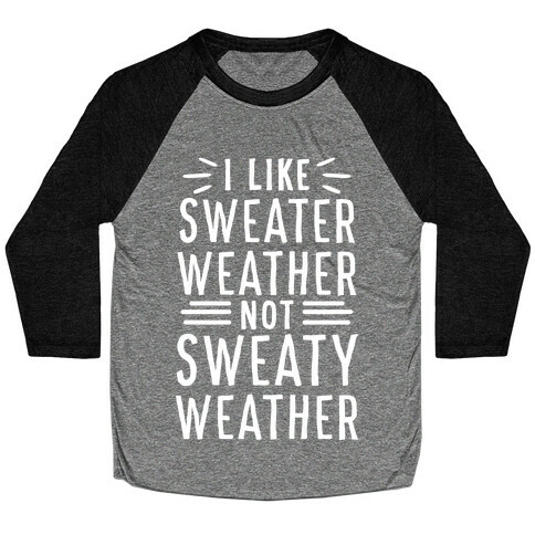 I Like Sweater Weather, Not Sweaty Weather Baseball Tee
