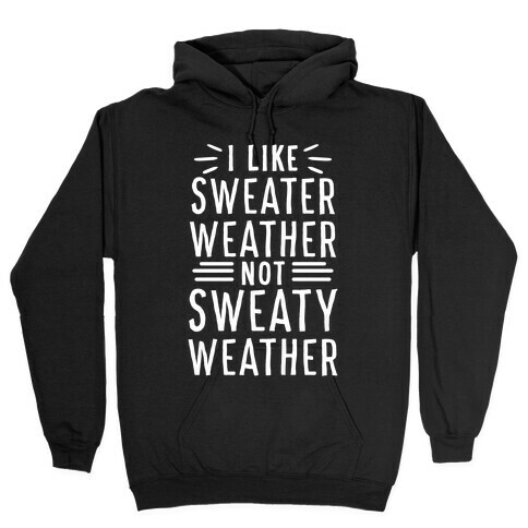 I Like Sweater Weather, Not Sweaty Weather Hooded Sweatshirt