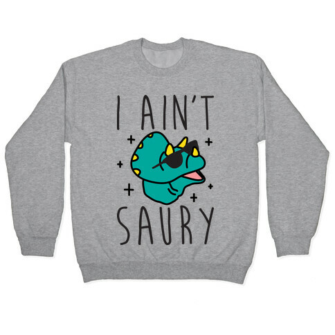 I Ain't Saury Dinosaur Pullover