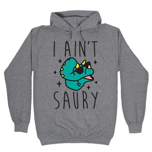 I Ain't Saury Dinosaur Hooded Sweatshirt