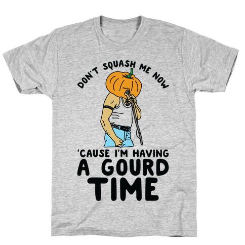 Don't Squash Me Now 'Cause I'm Having a Gourd Time T-Shirt