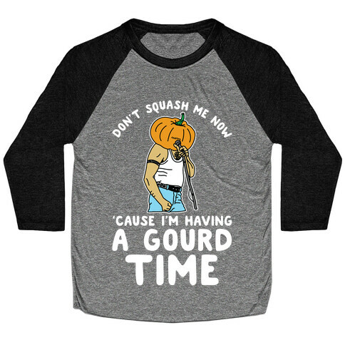 Don't Squash Me Now 'Cause I'm Having a Gourd Time Baseball Tee