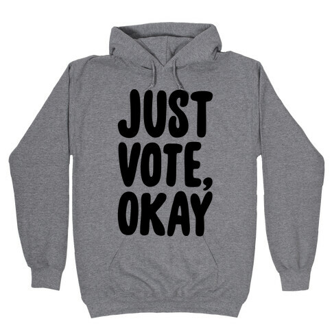 Just Vote Okay Hooded Sweatshirt