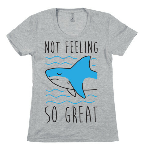 Not Feeling So Great Shark Womens T-Shirt
