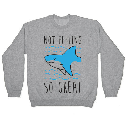 Not Feeling So Great Shark Pullover