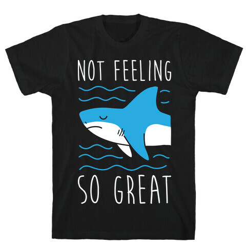 Not Feeling So Great Shark T-Shirt