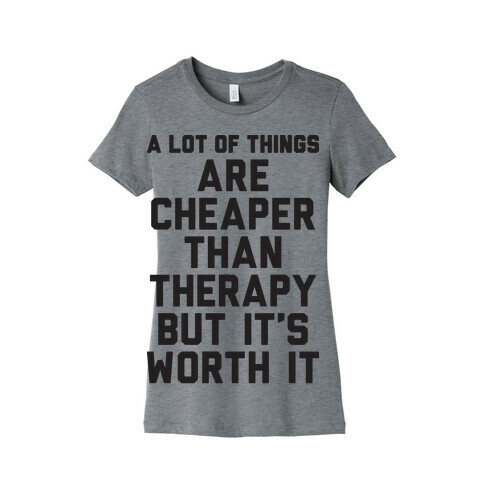 A lot Of Things Are Cheaper Than Therapy Womens T-Shirt