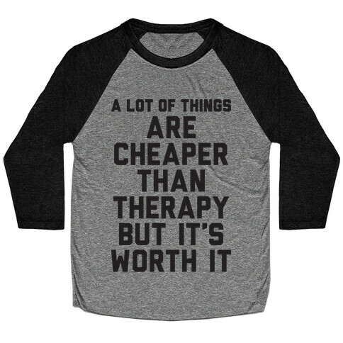 A lot Of Things Are Cheaper Than Therapy Baseball Tee