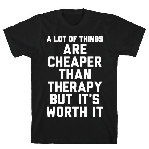 A lot Of Things Are Cheaper Than Therapy T-Shirt